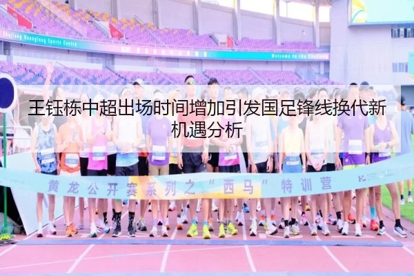 王钰栋中超出场时间增加引发国足锋线换代新机遇分析